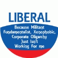 LIBERAL - Because Militant Fundamentalist, Xenophobic, Corporate Oligarchy Just Isn't Working For Me POLITICAL COFFEE MUG