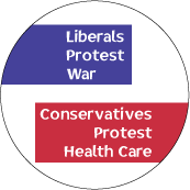 Liberals Protest War, Conservatives Protest Health Care POLITICAL BUTTON
