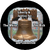 Liberty and Justice for White Rich and Connected (LIBERTY BELL) POLITICAL BUTTON