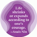 Life shrinks or expands according to one's courage --Anais Nin quote POLITICAL BUTTON