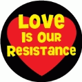 Love Is Our Resistance POLITICAL BUTTON