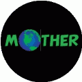 MOTHER Earth POLITICAL BUTTON