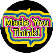 Made You Think! POLITICAL BUTTON