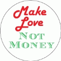 Make Love, Not Money POLITICAL BUTTON