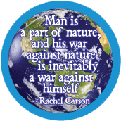 Man is a part of nature, and his war against nature is inevitably a war against himself --Rachel Carson quote POLITICAL BUTTON