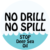 NO DRILL, NO SPILL - Stop Deep Sea Oil POLITICAL BUTTON