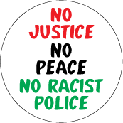 NO Justice, NO Peace, NO Racist Police POLITICAL BUTTON