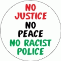 NO Justice, NO Peace, NO Racist Police POLITICAL BUTTON