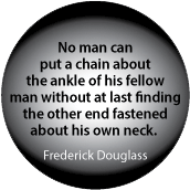No man can put a chain about the ankle of his fellow man without at last finding the other end fastened about his own neck. Frederick Douglass quote POLITICAL STICKERS