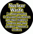 Nuclear Waste is a heavy burden to lay upon our children and their children's children and their children's children's children POLITICAL BUMPER STICKER