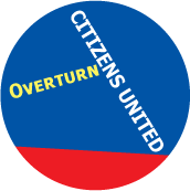 Overturn Citizens United POLITICAL BUTTON