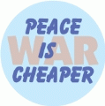 PEACE Is Cheaper [War in background] POLITICAL BUTTON
