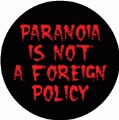 Paranoia is NOT a Foreign Policy POLITICAL BUTTON