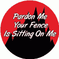 Pardon Me Your Fence is Sitting On Me - FUNNY POLITICAL KEY CHAIN