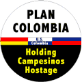 Plan Colombia - Holding Campesinos Hostage POLITICAL BUTTON
