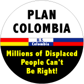 Plan Colombia - Millions of Displaced People Can't Be Right POLITICAL BUTTON