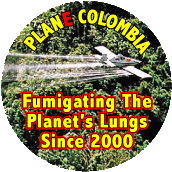 Plane Colombia - Fumigating The Planet's Lungs Since 2000 POLITICAL BUTTON