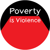 Poverty is Violence POLITICAL BUTTON