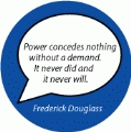 Power concedes nothing without a demand. It never did and it never will. Frederick Douglass quote POLITICAL BUMPER STICKER