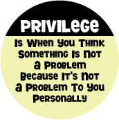 Privilege Is When You Think Something Is Not A Problem Because It's Not A Problem To You Personally POLITICAL T-SHIRT
