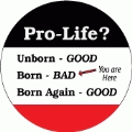Pro Life - Unborn, GOOD - Born,  BAD - Born Again, GOOD - POLITICAL BUMPER STICKER