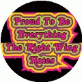 Proud To Be Everything The Right Wing Hates - POLITICAL BUTTON