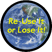 Re-Use It or Lose It - Planet Earth POLITICAL BUTTON