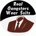 Real Gangsters Wear Suits POLITICAL BUTTON