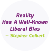 Reality Has A Well Known Liberal Bias - Stephen Colbert - FUNNY POLITICAL BUTTON