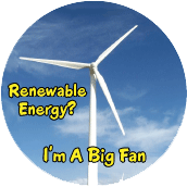 Renewable Energy? I'm A Big Fan [Wind Turbine] POLITICAL BUTTON