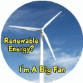 Renewable Energy? I'm A Big Fan [Wind Turbine] POLITICAL BUTTON