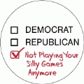 Republican, Democrat, Not Playing Your Silly Games Anymore POLITICAL POSTER