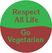 Respect All Life, Go Vegetarian POLITICAL BUTTON