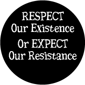 Respect Our Existence Or Expect Our Resistance POLITICAL BUTTON