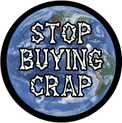 STOP Buying Crap (Planet Earth) - POLITICAL BUTTON