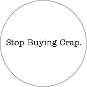 STOP Buying Crap - POLITICAL BUTTON
