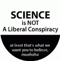 Science is Not A Liberal Conspiracy (at least that's what we want you to believe, muahaha) POLITICAL BUTTON