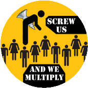 Screw Us And We Multiply - OCCUPY WALL STREET POLITICAL BUTTON