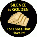 Silence Is Golden for Those That Have It POLITICAL BUTTON
