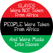 Slaves Were Not Taken From Africa, PEOPLE Were Taken From Africa And Were Made Into Slaves POLITICAL MAGNET
