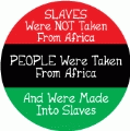 Slaves Were Not Taken From Africa, PEOPLE Were Taken From Africa And Were Made Into Slaves POLITICAL BUTTON