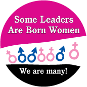 Some Leaders Are Born Women - we are many! POLITICAL BUTTON