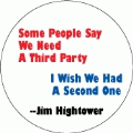Some People Say We Need A Third Party. I Wish We Had A Second One -- Jim Hightower quote POLITICAL BUTTON