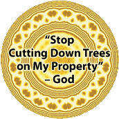 Stop Cutting Down Trees on My Property, signed God - POLITICAL BUMPER STICKER