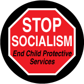Stop Socialism - End Child Protective Services (STOP Sign) - POLITICAL BUTTON