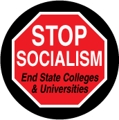 Stop Socialism - End State Colleges and Universities (STOP Sign) - POLITICAL BUTTON