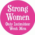 Strong Women Only Intimidate Weak Men POLITICAL BUTTON