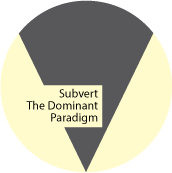 Subvert the Dominant Paradigm POLITICAL BUTTON