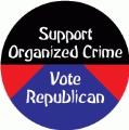 Support Organized Crime - Vote Republican - FUNNY POLITICAL BUTTON