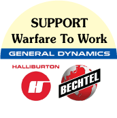 Support Warfare To Work - Halliburton, Bechtel, General Dynamics POLITICAL BUTTON